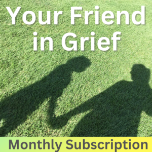 Your Friend in Grief Monthly Subscription
